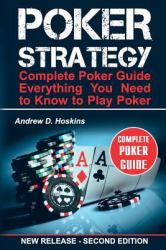 Poker Strategy : Complete Poker Guide. Everything You Need to Know to Play Poker
