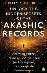 Unlock the Hidden Secrets of the Akashic Records : Accessing Other Realms of Consciousness for Healing and Transformation