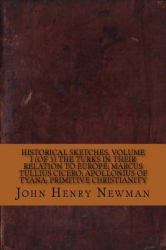 Historical Sketches, Volume I (of 3) the Turks in Their Relation to Europe; Marcus Tullius Cicero; Apollonius of Tyana; Primitive Christianity