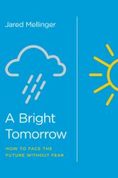 A Bright Tomorrow : How to Face the Future Without Fear
