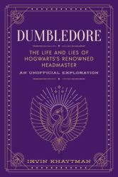 DumbleDore : The Life and Lies of Hogwarts's Most Mysterious Headmaster