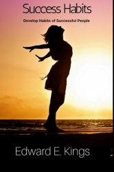 Success Habits - Develop Habits of Successful People : Eliminate Bad Habits, Set Goals, Pursue and Achieve Happiness