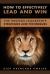 How to Effectively Lead and Win: the Proven Leadership Strategies and Techniques