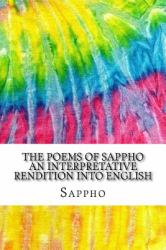 The Poems of Sappho an Interpretative Rendition into English : Includes MLA Style Citations for Scholarly Secondary Sources, Peer-Reviewed Journal Articles and Critical Essays (Squid Ink Classics)