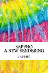 SAPPHO a New Rendering : Includes MLA Style Citations for Scholarly Secondary Sources, Peer-Reviewed Journal Articles and Critical Essays (Squid Ink Classics)