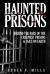 Haunted Prisons : Behind the Bars of the Creepiest Prisons and Jails on Earth