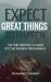 Expect Great Things to Happen : Five Core Principles of Highly Effective Business Professionals