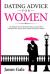 Dating Advice for Women: the Blueprint to Get the Perfect Man. Learn the Best Da