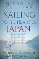 Sailing to the Heart of Japan : A Cruising Adventure and How-To Guide