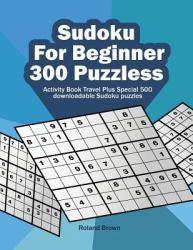 Sudoku for Beginners 300 Puzzles : Activity Book Travel Plus Special 500 Downloadable Sudoku Puzzles