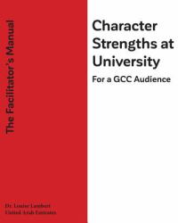 Character Strengths at University (for a GCC Audience) : The Facilitator's Manual