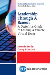 Leadership Through a Screen : A Definitive Guide to Leading a Remote, Virtual Team