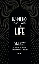 What Ho! Plum's Guide to Life - Volume 1: P. G. Wodehouse on Food, Sport, Love, Money, and Class : Food, Sport, Love, Money,and Class