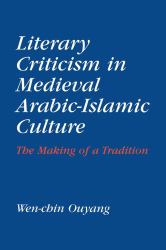Literary Criticism in Medieval Arabic Islamic Culture : The Making of a Tradition