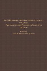 The History of the Scottish Parliament Vol. 2 : Parliament and Politics in Scotland, 1567 To 1707