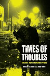 Times of Troubles : Britain's War in Northern Ireland