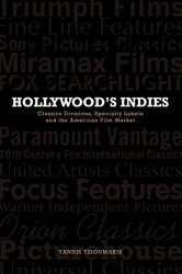Hollywood's Indies: Classics Divisions, Specialty Labels and American Independent Cinema