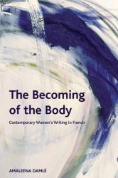 The Becoming of the Body : Contemporary Women's Writing in French