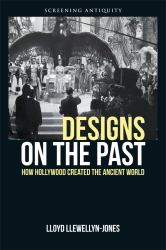 Designs on the Past : How Hollywood Created the Ancient World