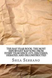 The Rap Year Book: the Most Important Rap Song from Every Year since 1979, Discussed, Debated, and Deconstructed