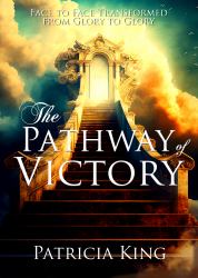 The Pathway of Victory : Face to Face Transformed from Glory to Glory