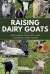Raising Dairy Goats : A Beginners Starters Guide to Raising Dairy Goats