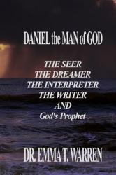 Daniel the Man of God : The Seer the Dreamer the Interpreter the Writer