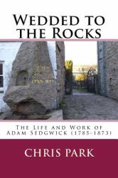 Wedded to the Rocks : The Life and Work of Adam Sedgwick (1785-1873)