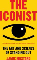 The Iconist : The Art and Science of Standing Out