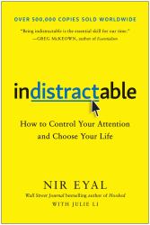 Indistractable : How to Control Your Attention and Choose Your Life