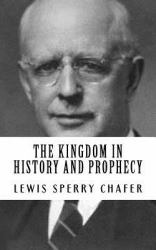 Lewis Sperry Chafer: the Kingdom in History and Prophecy {Revival Press Edition}