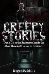 Creepy Stories : Don't Go in the Basement: Inside the Most Haunted Houses in Existence