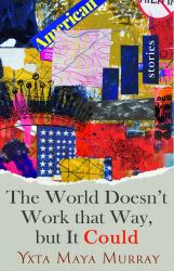 The World Doesn't Work That Way, but It Could : American Stories