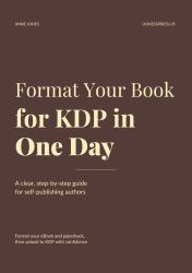 Format Your Book for KDP in One Day : A Clear, Step-By-step Guide for Self-publishing Authors