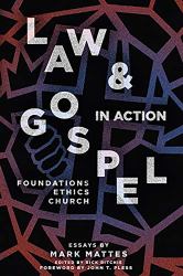 Law and Gospel in Action : Foundations, Ethics, Church