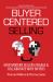 Buyer Centered Selling : How Modern Sellers Engage & Collaborate with Buyers