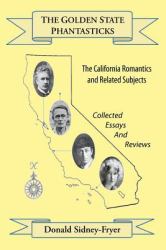 The Golden State Phantasticks : The California Romantics and Related Subjects: Collected Essays and Reviews