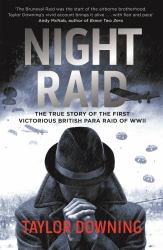 Night Raid : The True Story of the First Victorious British para Raid of WWII