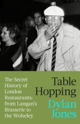 Table Hopping : The Secret History of London Restaurants: from Langan's Brasserie to the Wolseley