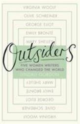 Outsiders : Five Women Writers Who Changed the World