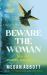 Beware the Woman : The Twisty, Unputdownable New Thriller about Family Secrets by the New York Times Bestselling Author