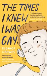 The Times I Knew I Was Gay : A Graphic Memoir 'for Everyone. Candid, Authentic and Utterly Charming' Sarah Waters