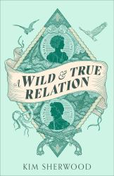 A Wild and True Relation : 'A Novel As Remarkable for the Vigour of the Storytelling As for Its Literary Ambition' Hilary Mantel