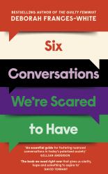 Six Conversations We're Scared to Have : How to Change Minds, Including Your Own - 'the Book We Need Right Now' (David Tennant)