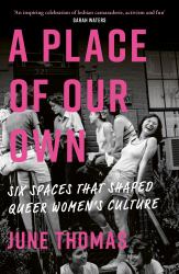 A Place of Our Own : Six Spaces That Shaped Queer Women's Culture - 'Riveting and Indispensable' (Alison Bechdel)