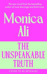 The Unspeakable Truth : The Thrilling New Novel from the Sunday Times Bestselling Author of Love Marriage and Brick Lane