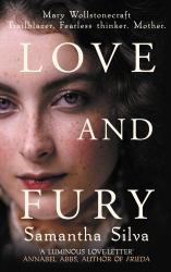 Love and Fury : Mary Wollstonecraft - Trailblazer. Fearless Thinker. Mother