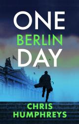 One Berlin Day : The Gripping, Action-Packed Thriller