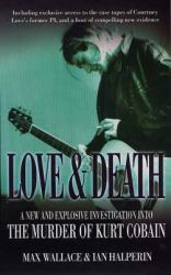 Love and Death : A New and Explosive Investigation into the Murder of Kurt Cobain