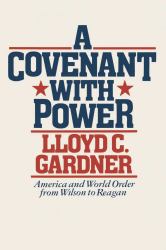 A Covenant with Power : America and World Order from Wilson to Reagan